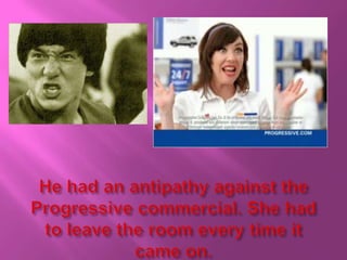 He had an antipathy against the Progressive commercial. She had to leave the room every time it came on.