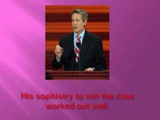 His sophistry to win the case worked out well.