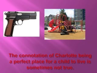 The connotation of Charlotte being a perfect place for a child to live is sometimes not true.