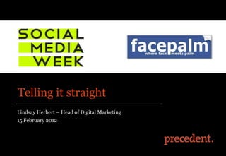 Telling it straight
Lindsay Herbert – Head of Digital Marketing
15 February 2012
 