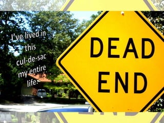 I’ve lived in this cul-de-sac my entire life.