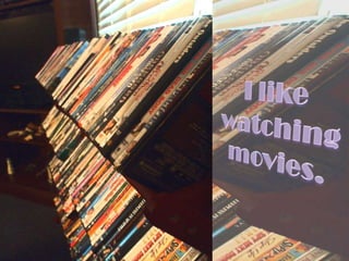 I like watching movies.