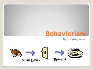Behaviorism
    By: Lindsey Allen
 