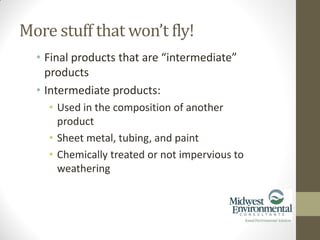 • Final products that are “intermediate”
products
• Intermediate products:
• Used in the composition of another
product
• Sheet metal, tubing, and paint
• Chemically treated or not impervious to
weathering
More stuff that won’t fly!
 