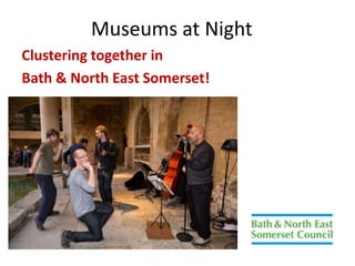 Museums at Night
Clustering together in
Bath & North East Somerset!

 