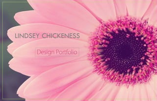 LINDSEY CHICKENESS
Design Portfolio
 