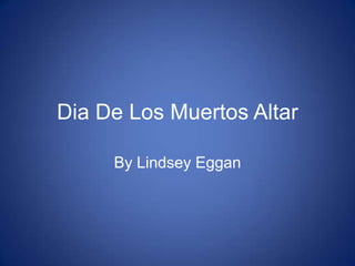 Dia De Los Muertos Altar
By Lindsey Eggan

 