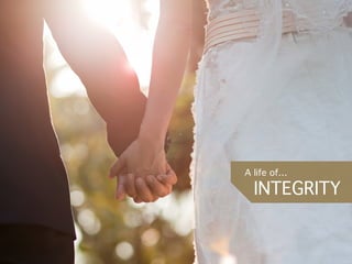 A life of…
INTEGRITY
 