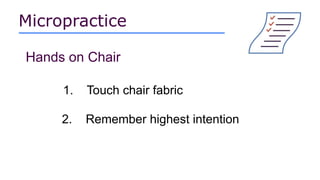 1. Touch chair fabric
2. Remember highest intention
Micropractice
Hands on Chair
 
