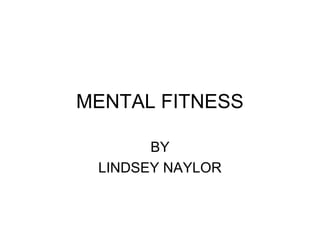 MENTAL FITNESS
BY
LINDSEY NAYLOR
 