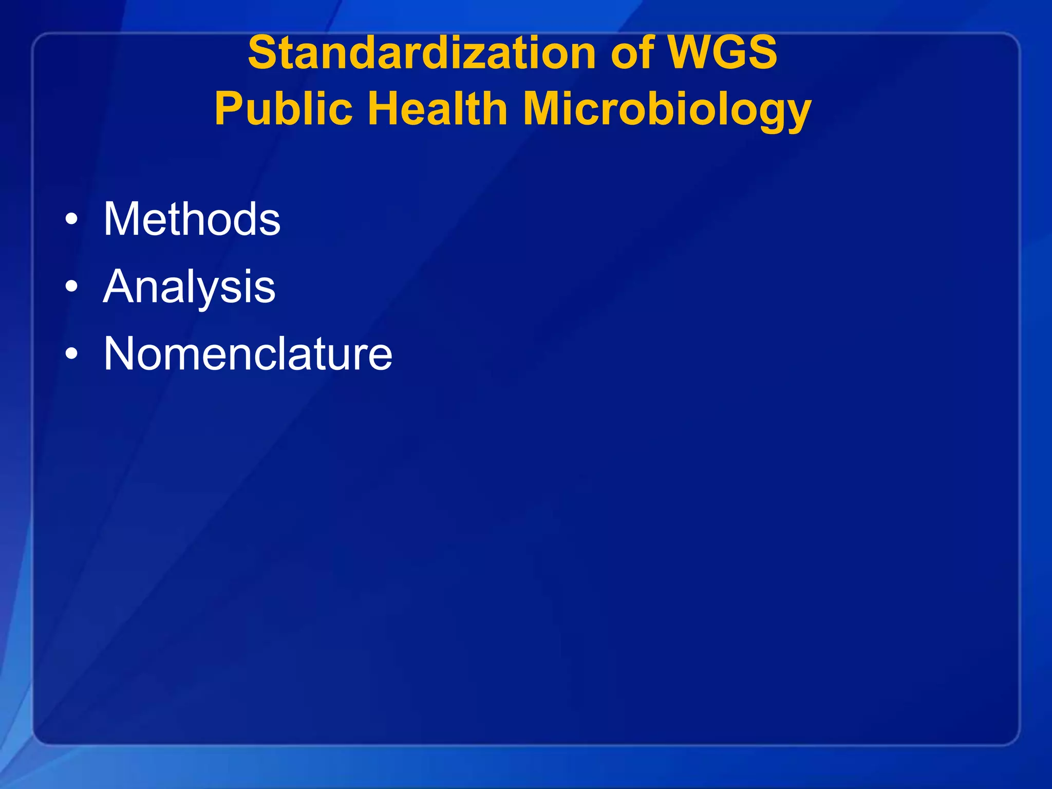 Standardization of WGS
Public Health Microbiology
• Methods
• Analysis
• Nomenclature
 