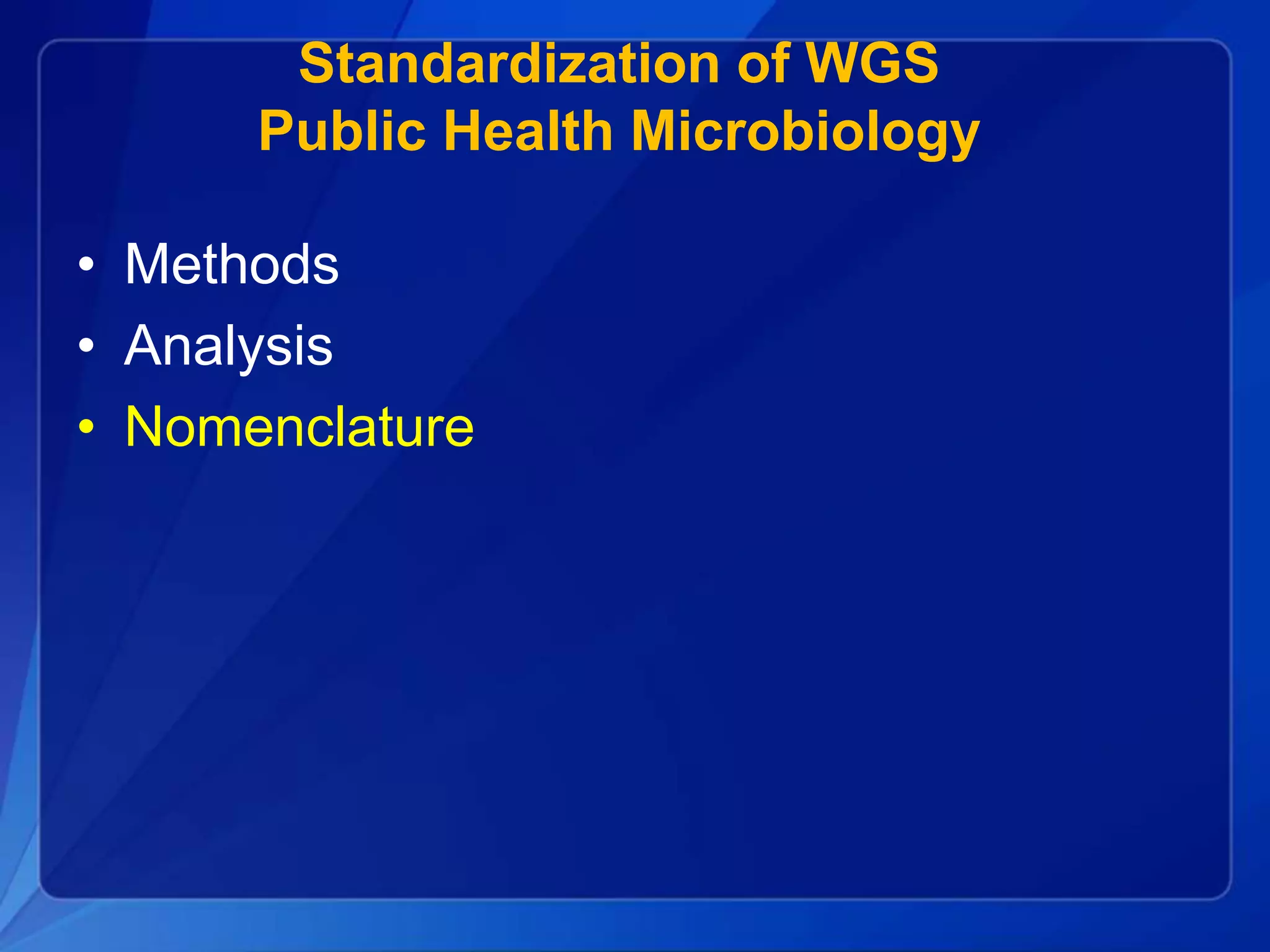 Standardization of WGS
Public Health Microbiology
• Methods
• Analysis
• Nomenclature
 