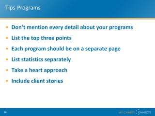 Tips-Programs Don’t mention every detail about your programs List the top three points Each program should be on a separate page List statistics separately Take a heart approach Include client stories 