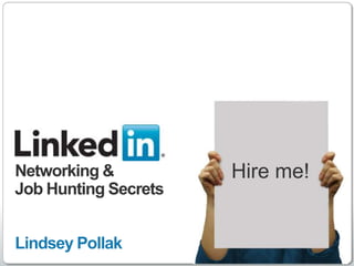 Networking &          Hire me!
Job Hunting Secrets


Lindsey Pollak
                           http://www.linkedin.com
 