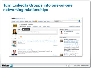Turn LinkedIn Groups into one-on-one
networking relationships




                                       http://www.linkedin.com
                                10
 