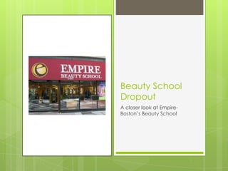 Beauty School
Dropout
A closer look at Empire-
Boston’s Beauty School
 