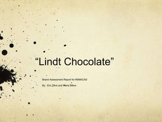 “Lindt Chocolate”
 Brand Assessment Report for #SMACAD

 By : Eric Silva and Maria Billow
 