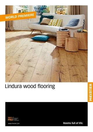 Rooms full of life.
Lindura wood flooring
www.meister.com
World premiere
 
