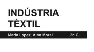 INDÚSTRIA
TÈXTIL
Maria López, Alba Moral

2n C

 