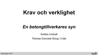 Betongdagen 2019
Krav och verklighet
En betongtillverkares syn
Anders Lindvall
Thomas Concrete Group, C-lab
 
