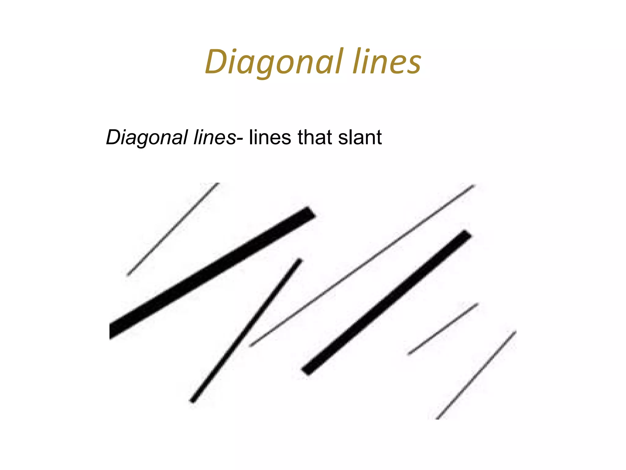 Diagonal lines
Diagonal lines- lines that slant
 