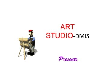 ART
STUDIO-DMIS


   Presents
 