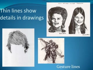 Thin lines show
details in drawings




                      Gesture lines
 