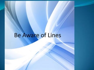 Be Aware of Lines
 