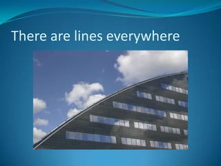 There are lines everywhere
 