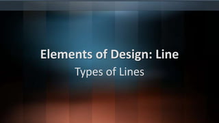 Elements of Design: Line
Types of Lines

 