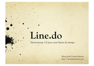 Line.do

Herramienta 2.0 para crear líneas de tiempo

María Jesús Camino Rentería
http://mariajesusmusica.com

 