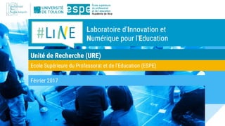 Unité de Recherche (URE)
Février 2017
Ecole Supérieure du Professorat et de l’Education (ESPE)
#Li E Laboratoire d'Innovation et
Numérique pour l'Education
 