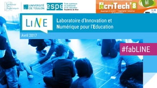Avril 2017
Li E Laboratoire d'Innovation et
Numérique pour l'Education
#fabLINE
 