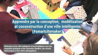 Réalisation d’une ville intelligente (#smartCityMaker) avec des
maquettes physiques et des automates (BeeBot), des circuit...