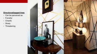 Directional/jagged lines
• Can be perceived as
• Forceful
• Chaotic
• Sharp
• Threatening
 