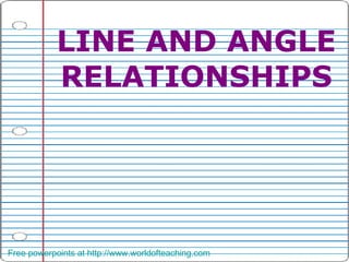 LINE AND ANGLE RELATIONSHIPS Free powerpoints at  http:// www.worldofteaching.com 