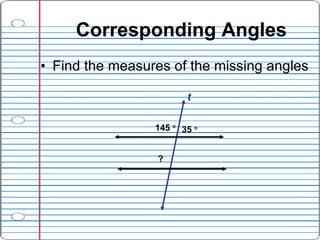 Corresponding Angles <ul><li>Find the measures of the missing angles </li></ul>145     ? t 35     