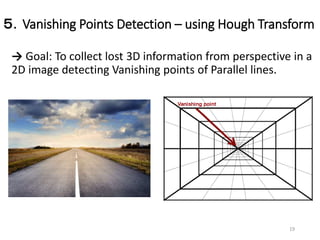 → Goal: To collect lost 3D information from perspective in a
2D image detecting Vanishing points of Parallel lines.
19
５．Vanishing Points Detection – using Hough Transform
 