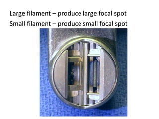 Large filament – produce large focal spot
Small filament – produce small focal spot
 