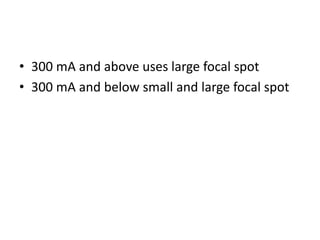 • 300 mA and above uses large focal spot
• 300 mA and below small and large focal spot
 