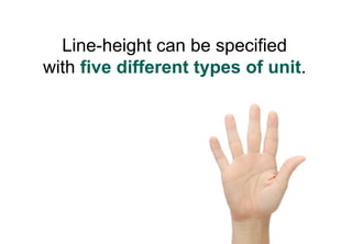 Line-height can be specified
with five different types of unit.
 