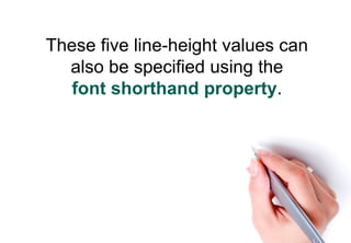 These five line-height values can
  also be specified using the
   font shorthand property.
 
