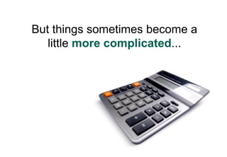 But things sometimes become a
   little more complicated...
 