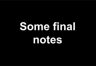Some final
  notes
 