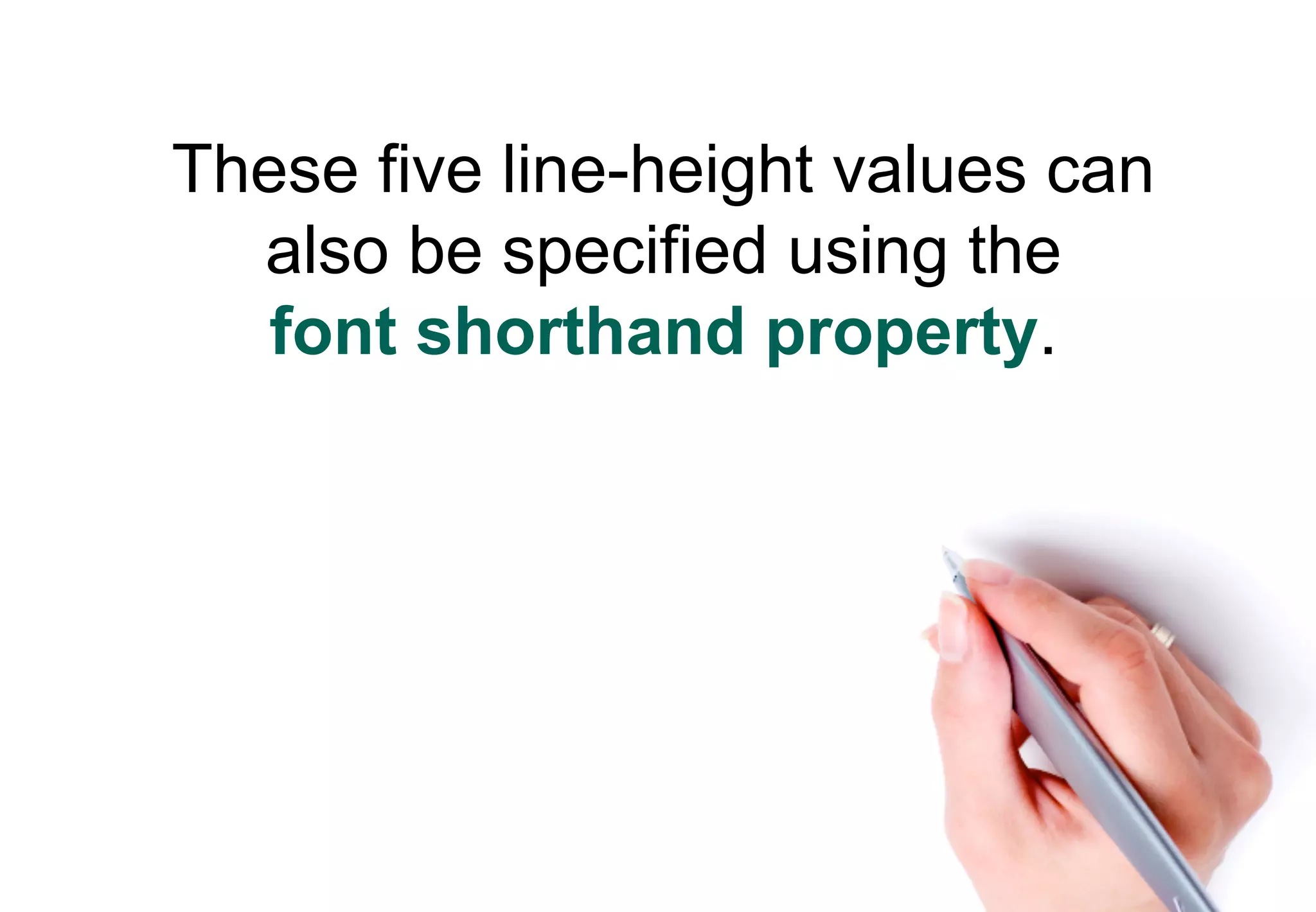 These five line-height values can
  also be specified using the
   font shorthand property.
 