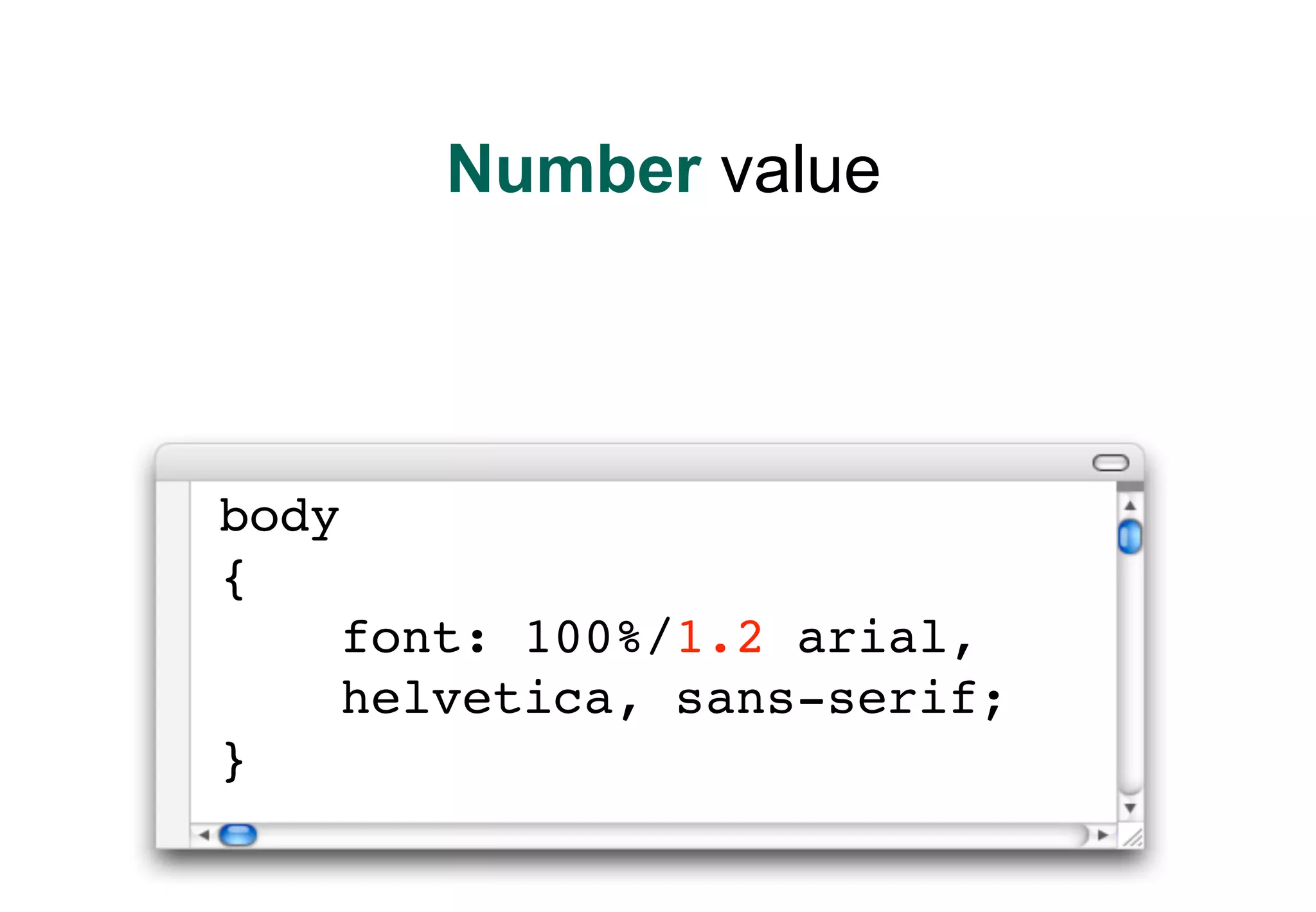 Number value




body
{
       font: 100%/1.2 arial,
       helvetica, sans-serif;
}
 