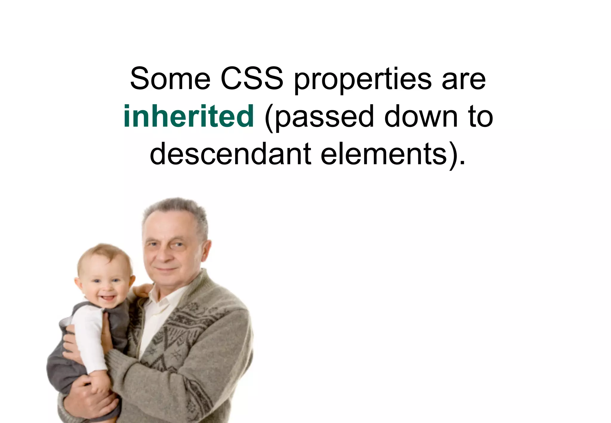 Some CSS properties are
inherited (passed down to
  descendant elements).
 