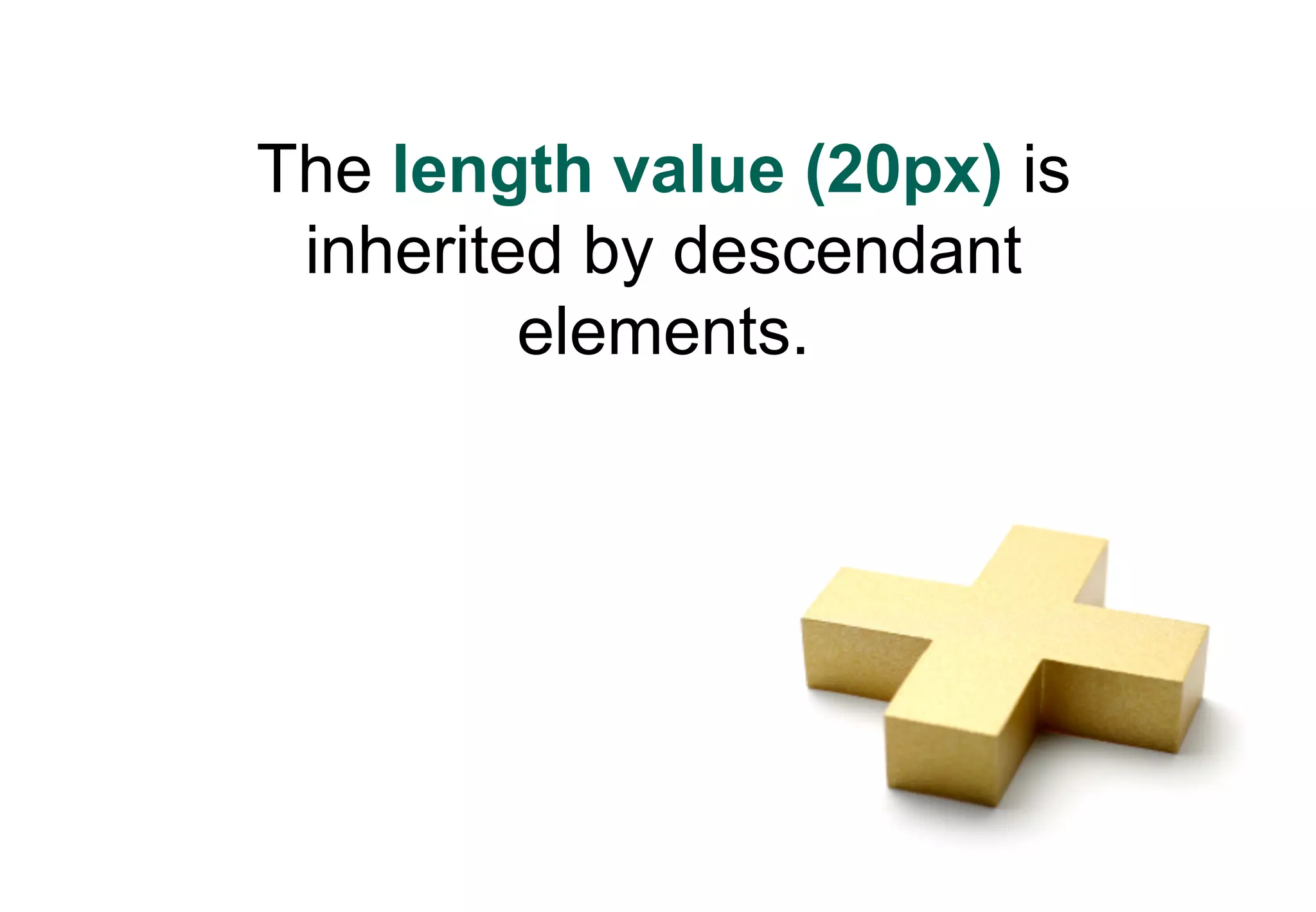 The length value (20px) is
 inherited by descendant
         elements.
 