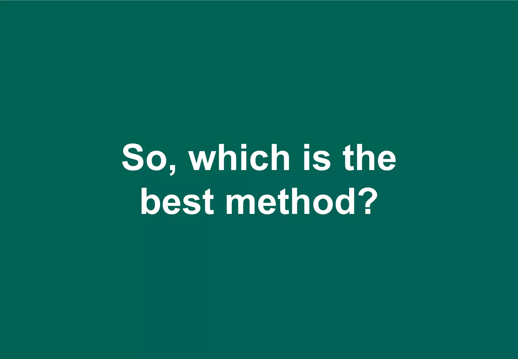 So, which is the
 best method?
 