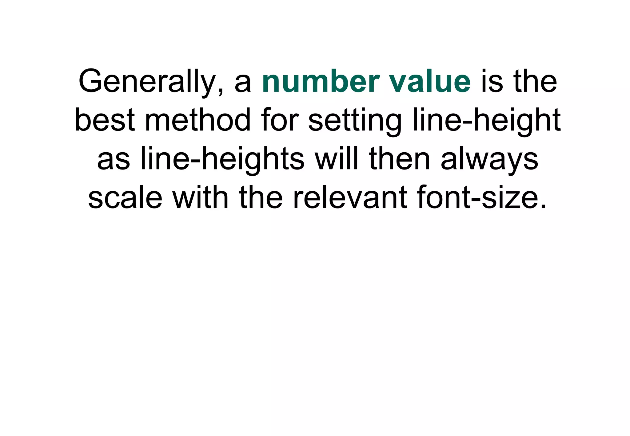Generally, a number value is the
best method for setting line-height
  as line-heights will then always
 scale with the relevant font-size.
 